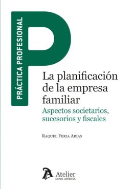 Planificación de la empresa familiar. Aspectos societarios, sucesorio y fiscales